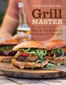 Grill Master : The Ultimate Arsenal of Back-to-Basics Recipes for the Grill