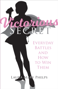 Victorious Secret : Everyday Battles and How To Win Them
