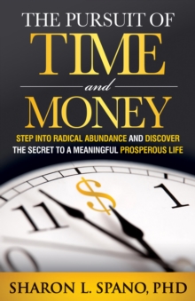 The Pursuit of Time and Money : Step into Radical Abundance and Discover the Secret to a Meaningful Prosperous Life
