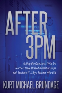 After 3PM : Asking the Question: "Why Do Teachers Have Unlawful Relationships with Students?" . . . by a Teacher Who Did