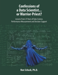 Confessions of a Data Scientist...or Warrior-Priest?: Lessons From 25 Years of Data Science, Performance Measurement and Decision Support