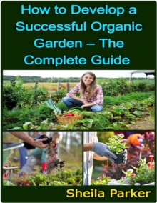 How to Develop a Successful Organic Garden - The Complete Guide