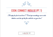 Cook, Connect, Indulge : A recipe for food and love!! Cook up something new in the kitchen and stir up the fire with the one you love!