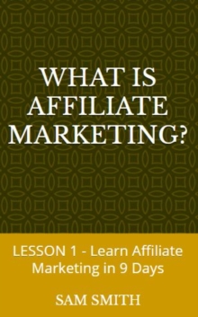 What is Affiliate Marketing? : Lesson 1 - Learn Affiliate Marketing in 9 Days
