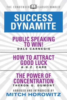 Success Dynamite (Condensed Classics): featuring Public Speaking to Win!, How to Attract Good Luck, and The Power of Concentration : featuring Public Speaking to Win!, How to Attract Good Luck, and Th