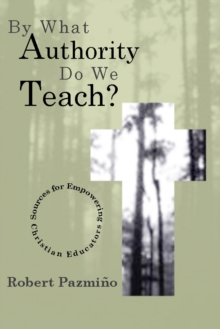 By What Authority Do We Teach? : Sources for Empowering Christian Educators