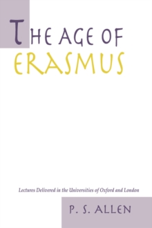 Age of Erasmus : Lectures Delivered in the Universities of Oxford and London