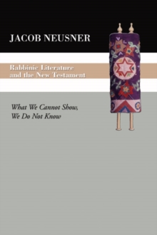 Rabbinic Literature and the New Testament : What We Cannot Show, We Do Not Know