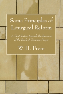 Some Principles of Liturgical Reform : A Contribution towards the Revision of the Book of Common Prayer