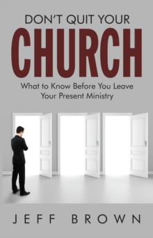 Don't Quit Your Church : What to Know Before You Leave Your Present Ministry