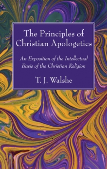 Principles of Christian Apologetics : An Exposition of the Intellectual Basis of the Christian Religion