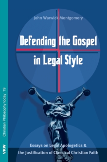 Defending the Gospel in Legal Style : Essays on Legal Apologetics & the Justification of Classical Christian Faith