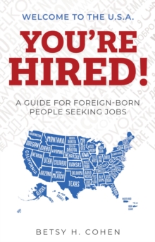 Welcome to the U.S.A.-You're Hired! : A Guide for Foreign-Born People Seeking Jobs
