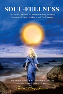 Soul-Fullness : A 21-Day D-I-Y Program for Spiritual Healing, Prophecy, Dream Study, Inner Guidance, and Total Mastery