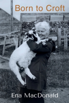 Born to Croft : A chronicle of crofting and cattle, chicken and children.