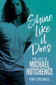 Shine Like It Does : The Life of Michael Hutchence