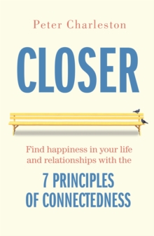 Closer: Find happiness in your life and relationships with the 7 principles of Connectedness