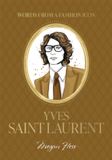 Words from a Fashion Icon: Yves Saint Laurent : Inspirational Quotes by French Fashion Designer Yves Saint Laurent, Illustrated by Megan Hess