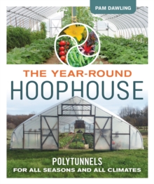Year-Round Hoophouse : Polytunnels for All Seasons and All Climates