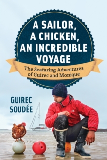 Sailor, A Chicken, An Incredible Voyage : The Seafaring Adventures of Guirec and Monique