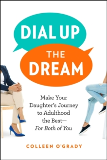 Dial Up the Dream: Make Your Daughter's Journey to Adulthood the Best-For Both of You