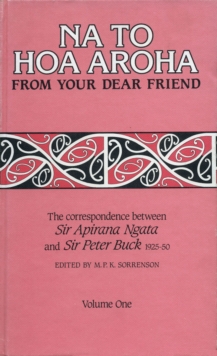 Na to Hoa Aroha, from Your Dear Friend, Volume 1 : The Correspondence of Sir Apirana Ngata and Sir Peter Buck, 1925-50 (Volume I, 1925-29)