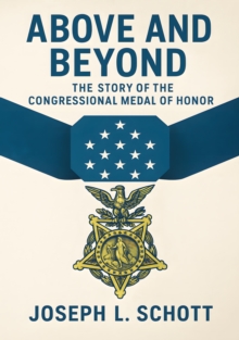 Above and Beyond: the Story of the Congressional Medal of Honor