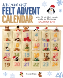 Sew Your Own Felt Advent Calendar : with 24 mini felt toys to make for Christmas