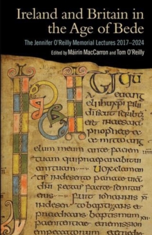 Ireland and Britain in the Age of Bede : The Jennifer O'Reilly Memorial Lectures 2017-2024