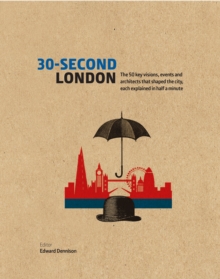 30-Second London : The 50 key visions, events and architects that shaped the city, each explained in half a minute