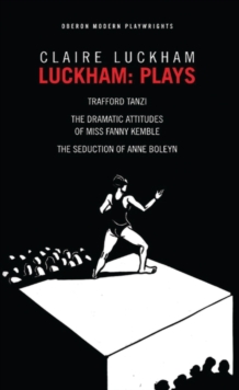 Luckham: Plays : Trafford Tanzi; The Dramatic Attitudes of Miss Fanny Kemble; The Seduction of Anne Boley
