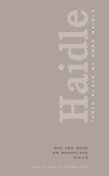 Noah Haidle: Three Plays : Rag and Bone; Mr. Marmalade; Vigils