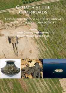 Croatia at the Crossroads: A consideration of archaeological and historical connectivity : Proceedings of conference held at Europe House, Smith Square, London, 24-25 June 2013 to mark the accession o