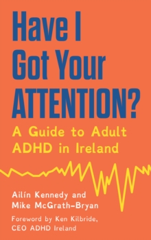 Have I Got Your Attention? : A Guide to Adult ADHD in Ireland