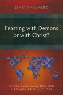 Feasting with Demons or with Christ? : An African Spiritual Reading of Ritual Meals in 1 Corinthians 8:1-11:1 and 11:17-34