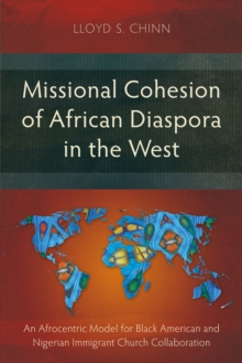Missional Cohesion of African Diaspora in the West : An Afrocentric Model for Black American and Nigerian Immigrant Church Collaboration