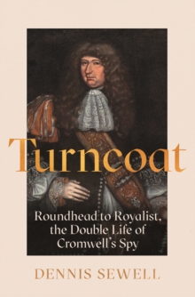 Turncoat : Roundhead to Royalist, the Double Life of Cromwells Spy