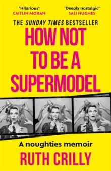 How Not to be a Supermodel : A noughties memoir