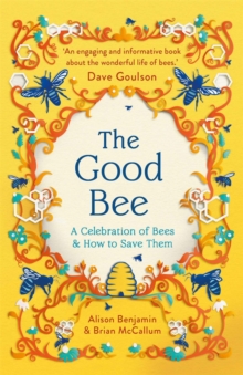 The Good Bee : A Celebration of Bees – And How to Save Them