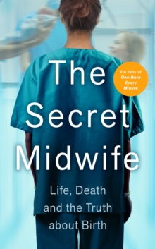 Secret Midwife : Life, Death and the Truth about Birth