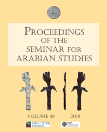 Proceedings of the Seminar for Arabian Studies Volume 49 2019 : Papers from the fifty-second meeting of the Seminar for Arabian Studies held at the British Museum, London, 3 to 5 August 2018