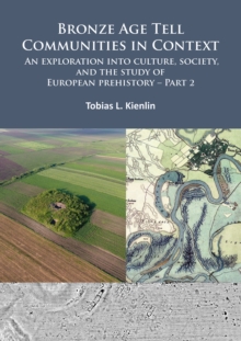 Bronze Age Tell Communities in Context: An Exploration into Culture, Society, and the Study of European Prehistory. Part 2 : Practice - The Social, Space, and Materiality