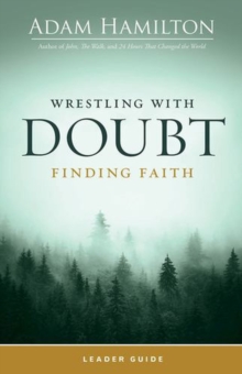 Adam Hamilton Wrestling with Doubt, Finding Faith Leader Guide (Wrestling with