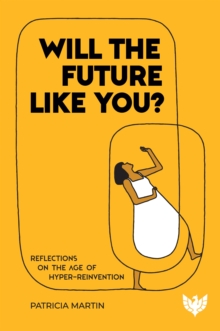 Will the Future Like You? : Reflections on the Age of Hyper-reinvention