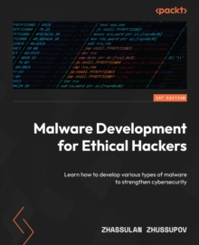 Malware Development for Ethical Hackers : Learn how to develop various types of malware to strengthen cybersecurity