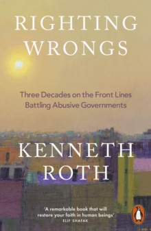 Righting Wrongs : Three Decades on the Front Lines Battling Abusive Governments