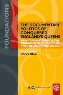 The Documentary Politics of Conquered England's Queens : New Translations of the "Encomium of Queen Emma" and the "Life of King Edward"