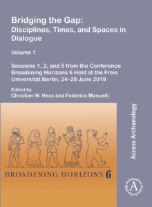 Bridging the Gap: Disciplines, Times, and Spaces in Dialogue - Volume 1 : Sessions 1, 2, and 5 from the Conference Broadening Horizons 6 Held at the Freie Universitat Berlin, 24-28 June 2019