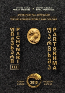 Pichvnari III: The Hellenistic World and Colchis : Types of Burials and Burial Customs in South-Western Georgia in the Hellenistic Period
