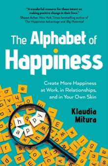 Alphabet of Happiness : Create More Happiness at Work, in Relationships, and in Your Own Skin